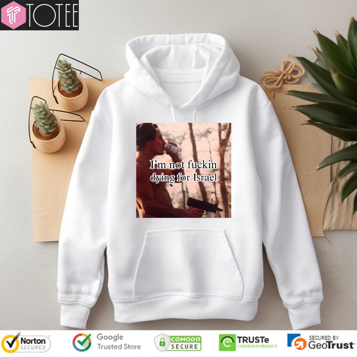 Im Not Fuckin Dying For Israel hoodie