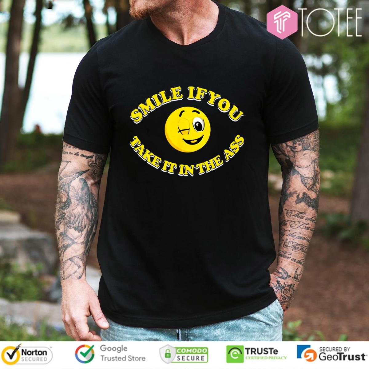 Smile You Take It In The Ass T-shirt