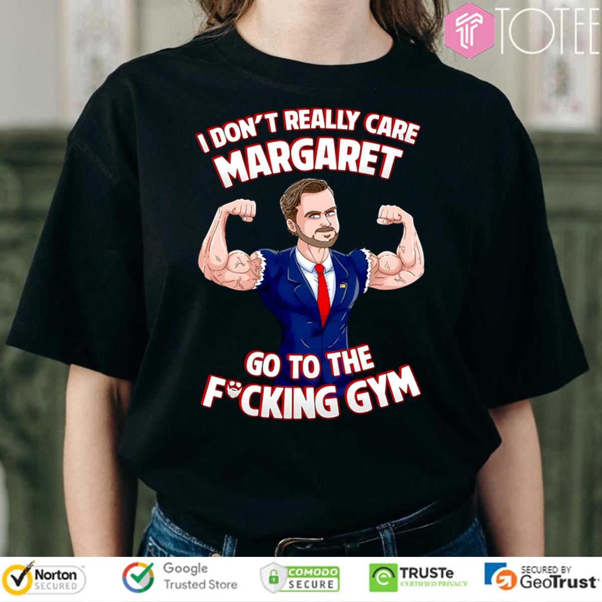 I Dont Really Care Margaret Go To The Fucking Gym T-shirt